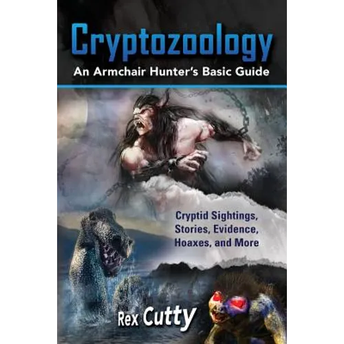 Cryptozoology: Cryptid Sightings, Stories, Evidence, Hoaxes, and More. An Armchair Hunter's Basic Guide - Paperback