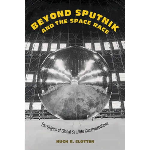 Beyond Sputnik and the Space Race: The Origins of Global Satellite Communications - Hardcover