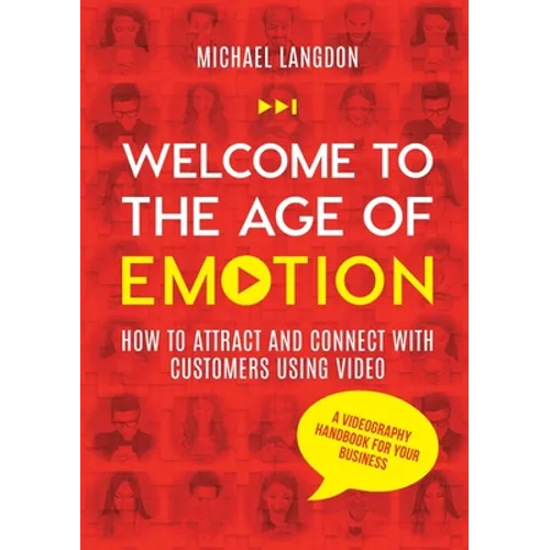 Welcome to the Age of Emotion - How to attract and connect with customers using video. A videography handbook for your business - Paperback