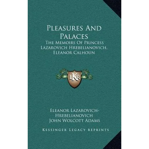 Pleasures And Palaces: The Memoirs Of Princess Lazarovich Hrebelianovich, Eleanor Calhoun - Hardcover
