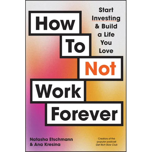 How to Not Work Forever: Start Investing and Build a Life You Love - Paperback