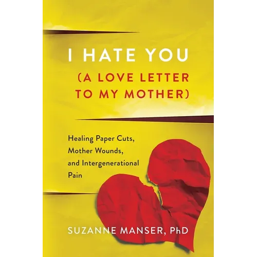 I Hate You (A Love Letter to My Mother): Healing Paper Cuts, Mother Wounds, and Intergenerational Pain - Paperback