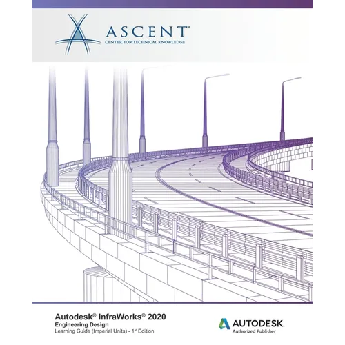 Autodesk InfraWorks 2020: Engineering Design (Imperial Units): Autodesk Authorized Publisher - Paperback