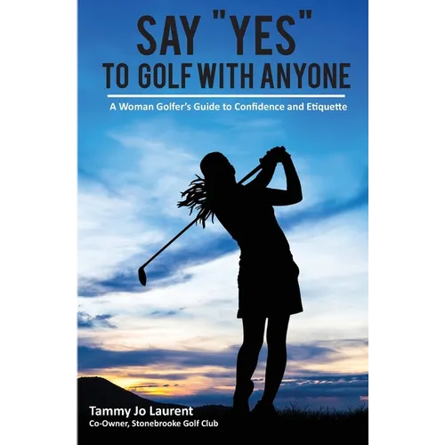 Say Yes to Golf with Anyone: A Woman Golfer's Guide to Confidence and Etiquette - Paperback