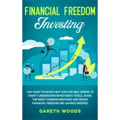 Financial Freedom Investing: You Want to Invest but Have No Idea Where to Start? Understand Investment Tools, Avoid the Most Common Mistakes and Reach - Hardcover