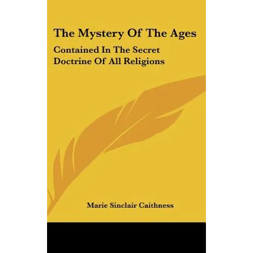 The Mystery Of The Ages: Contained In The Secret Doctrine Of All Religions - Hardcover