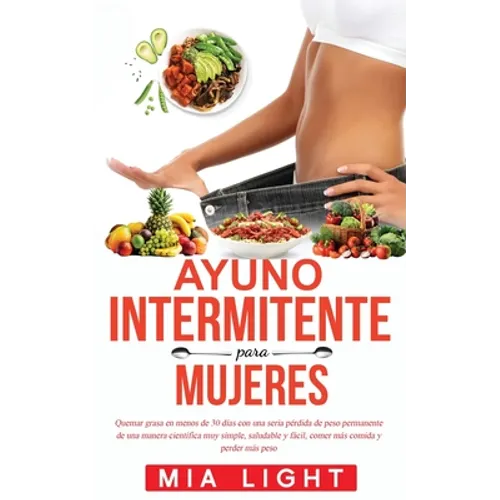 Ayuno Intermitente para Mujeres: Quemar grasa en menos de 30 días con una seria pérdida de peso permanente de una manera científica muy simple, saluda - Paperback