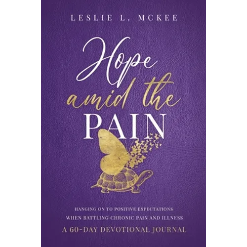 Hope Amid the Pain: Hanging On to Positive Expectations When Battling Chronic Pain and Illness, A 60-Day Devotional Journal - Paperback