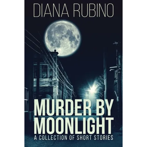 Murder By Moonlight: A Collection Of Short Stories - Paperback