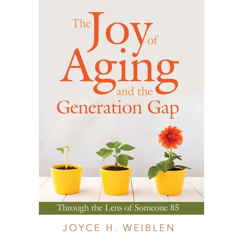 The Joy of Aging and the Generation Gap: Through the Lens of Someone 85 - Hardcover
