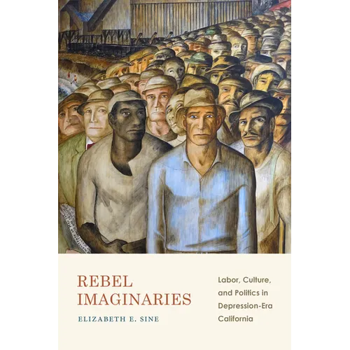 Rebel Imaginaries: Labor, Culture, and Politics in Depression-Era California - Paperback