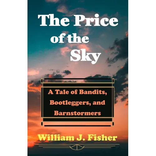 The Price of the Sky: A Tale of Bandits, Bootleggers, and Barnstormers - Paperback