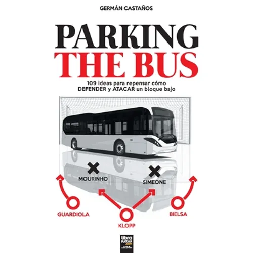 Parking the Bus: 109 ideas para repensar cómo DEFENDER y ATACAR un bloque bajo - Paperback