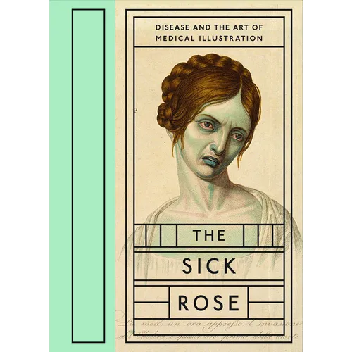 The Sick Rose: Disease and the Art of Medical Illustration - Hardcover