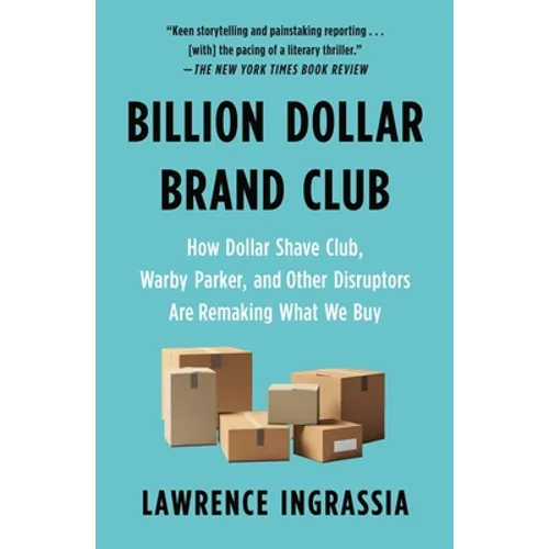 Billion Dollar Brand Club: How Dollar Shave Club, Warby Parker, and Other Disruptors Are Remaking What We Buy - Paperback