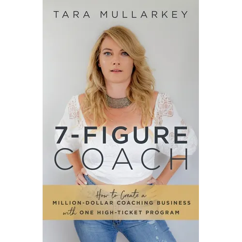 7-Figure Coach: How to Create a Million-Dollar Coaching Business with One High-Ticket Program - Paperback