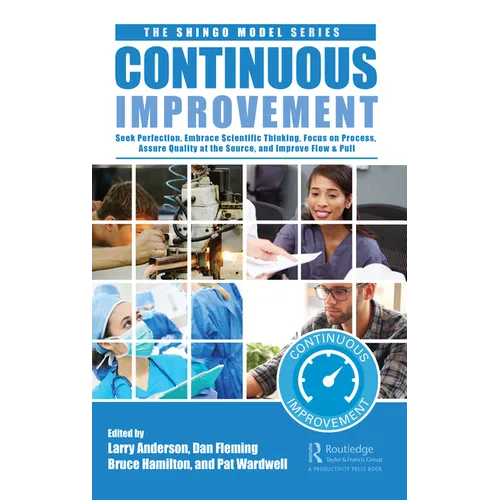 Continuous Improvement: Seek Perfection, Embrace Scientific Thinking, Focus on Process, Assure Quality at the Source, and Improve Flow & Pull - Hardcover