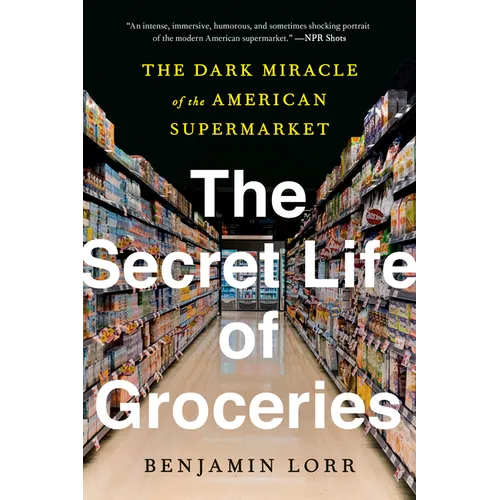 The Secret Life of Groceries: The Dark Miracle of the American Supermarket - Paperback