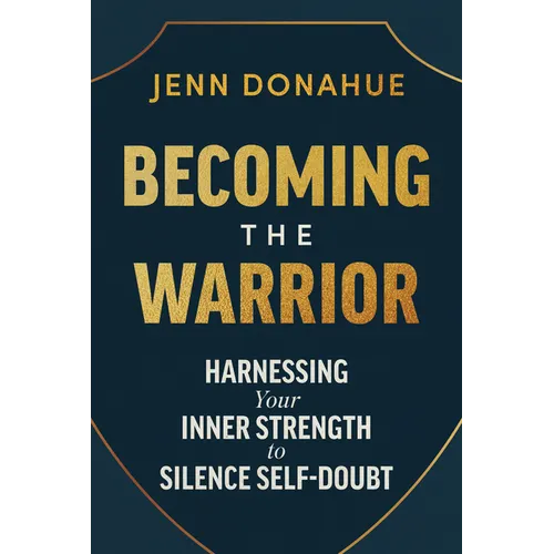 Becoming the Warrior: Harnessing Your Inner Strength to Silence Self-Doubt - Hardcover