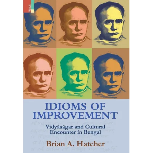 Idioms of Improvement: Vidyāsāgar And Cultural Encounter In Bengal - Hardcover