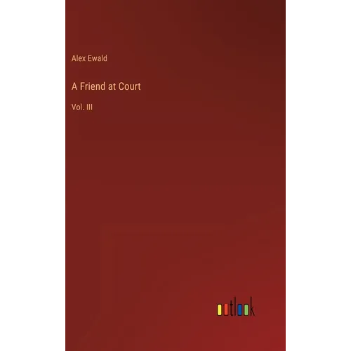 A Friend at Court: Vol. III - Hardcover