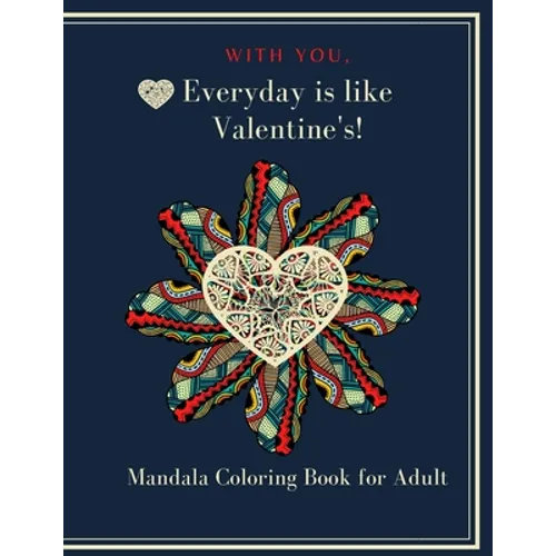 With You, Everyday is like Valentine's!: Heart Mandala Coloring book for adult and teen 8.5"x11" 100 p. A valentine's day coloring book containing 50 - Paperback