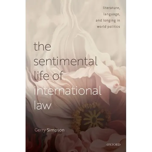 Sentimental Life of International Law: Literature, Language, and Longing in World Politics - Hardcover