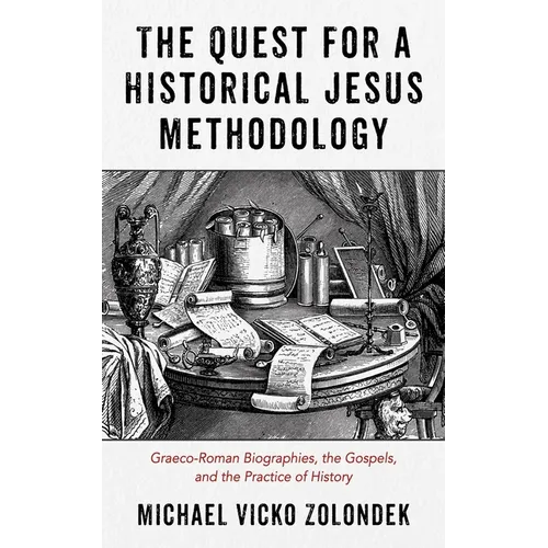 The Quest for a Historical Jesus Methodology: Graeco-Roman Biographies, the Gospels, and the Practice of History - Hardcover