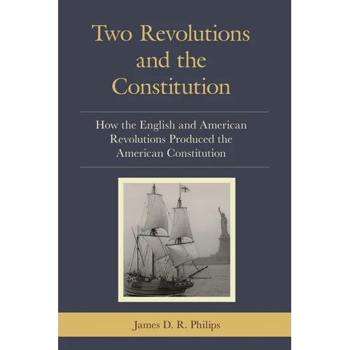 Two Revolutions and the Constitution: How the English and American Revolutions Produced the American Constitution - Paperback