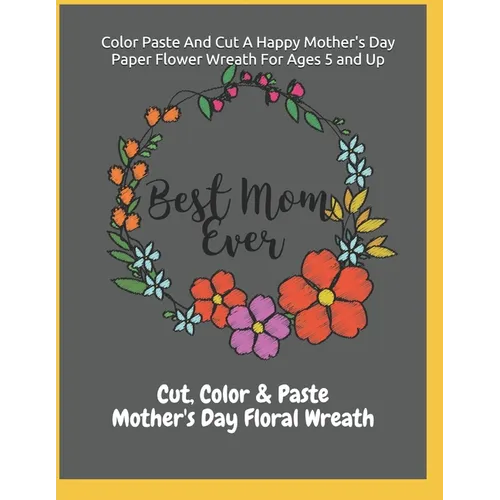 Color Paste And Cut A Happy Mother's Day Paper Flower Wreath For Ages 5 And Up Cut, Color & Paste Mother's Day Floral Wreath - Paperback