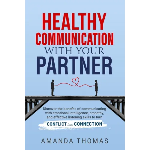 Healthy Communication with Your Partner: Discover the Benefits of Communicating With Emotional Intelligence, Empathy, and Effective Listening Skills t - Paperback