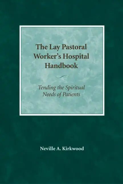 The Lay Pastoral Worker's Hospital Handbook: Tending the Spiritual Needs of Patients - Paperback