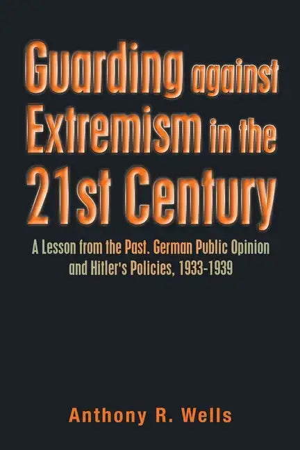 Guarding Against Extremism in the 21St Century: A Lesson from the Past. German Public Opinion and Hitler's Policies, 1933-1939 - Paperback