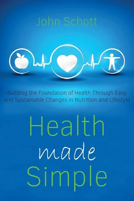 Health Made Simple: Building the Foundation of Health through Easy and Sustainable Changes in Nutrition and Lifestyle - Paperback