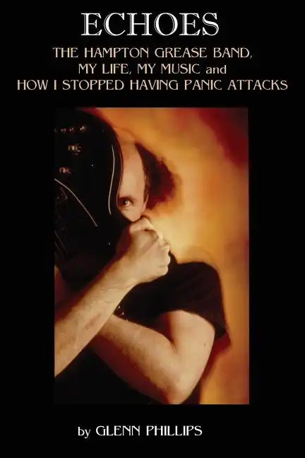 Echoes: The Hampton Grease Band, My Life, My Music and How I Stopped Having Panic Attacks - Paperback