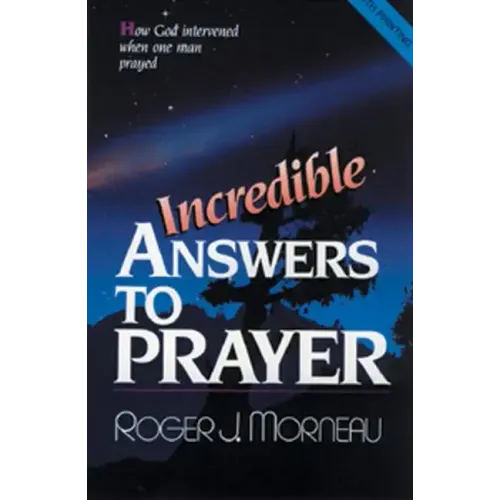 Incredible Answers to Prayer: How God Intervened When One Man Prayed