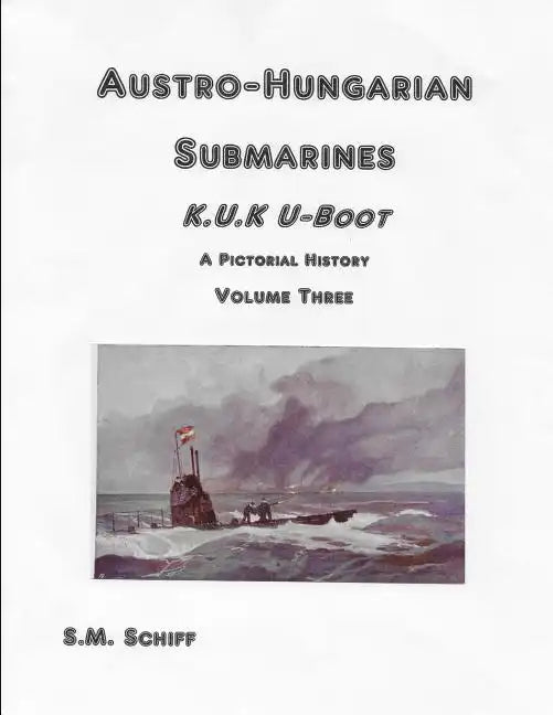Austro-Hungarian Submarines K.u.K UBoot A Pictorial History Volume Three - Paperback