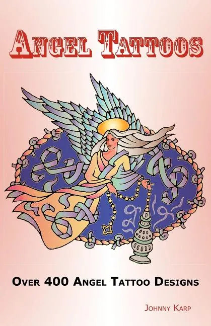 Angel Tattoos: Over 400 Tattoo Designs, Ideas and Pictures Including Angel Wings, Baby Angels, Devil Angels, Tribal, Cross, Fairy and - Paperback