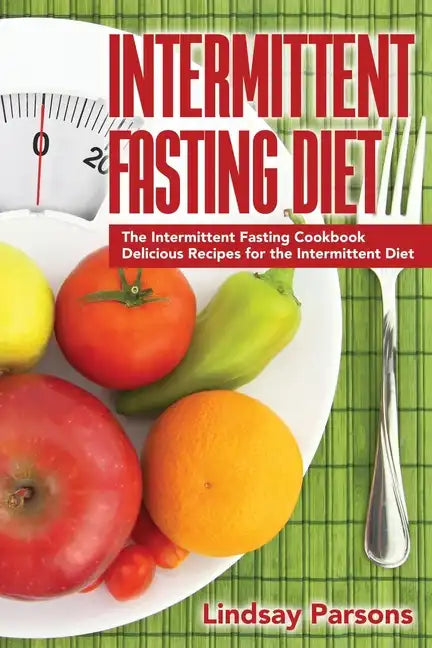 Intermittent Fasting Diet: The Intermittent Fasting Cookbook - Delicious Recipes for the Intermittent Diet - Paperback
