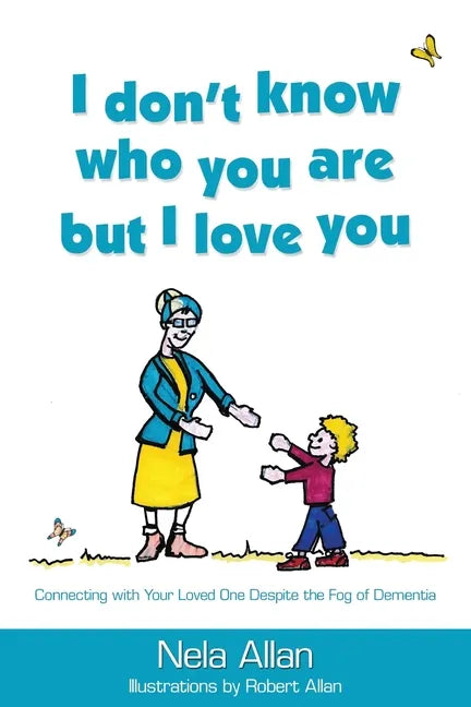 I don't know who you are but I love you: Connecting with your loved one despite the fog of dementia - Paperback