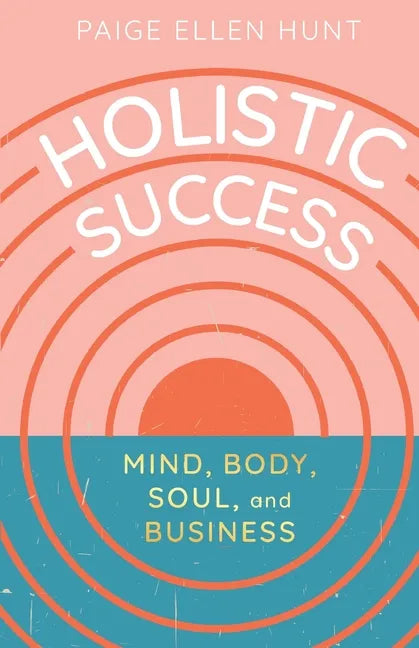 Holistic Success: Mind, Body, Soul, and Business - Paperback