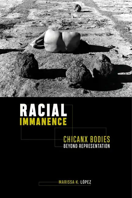 Racial Immanence: Chicanx Bodies Beyond Representation - Paperback