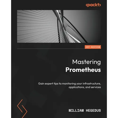 Mastering Prometheus: Gain expert tips to monitoring your infrastructure, applications, and services - Paperback