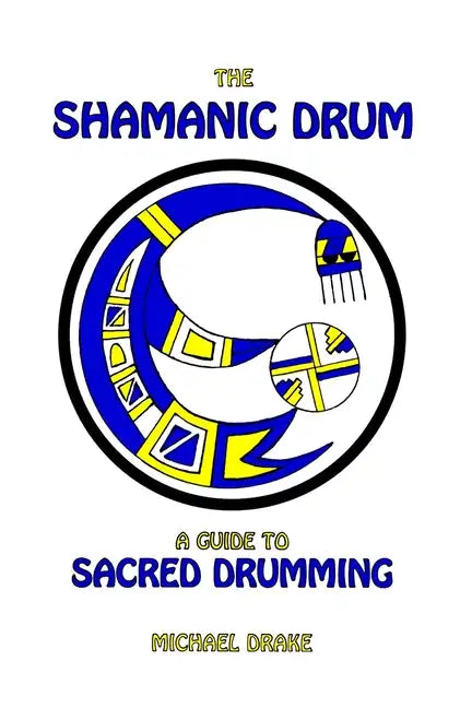 The Shamanic Drum: A Guide To Sacred Drumming - Paperback