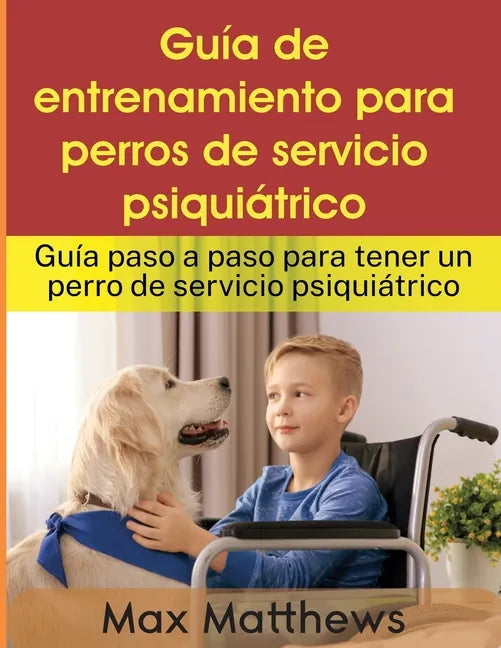 Guía De Entrenamiento Para Perros De Servicio Psiquiátrico: Guía Paso A Paso Para Tener Un Perro De Servicio Psiquiátrico - Paperback
