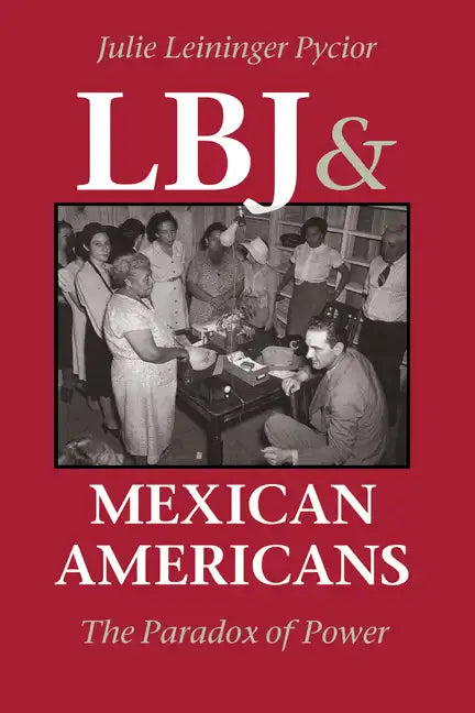 LBJ and Mexican Americans: The Paradox of Power - Paperback