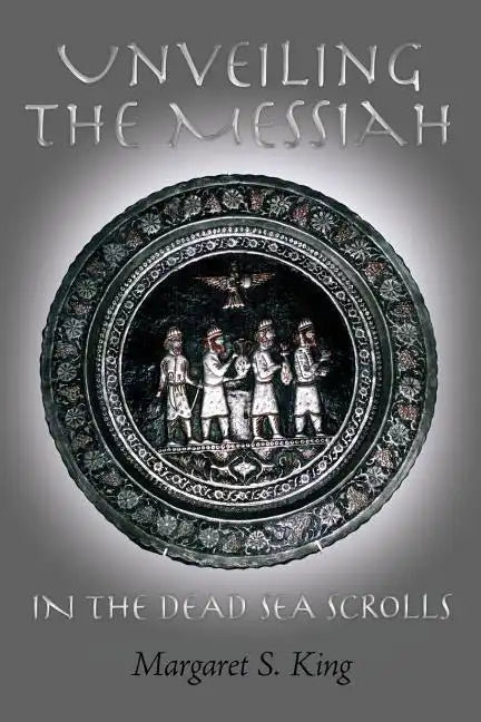 Unveiling the Messiah in the Dead Sea Scrolls - Paperback