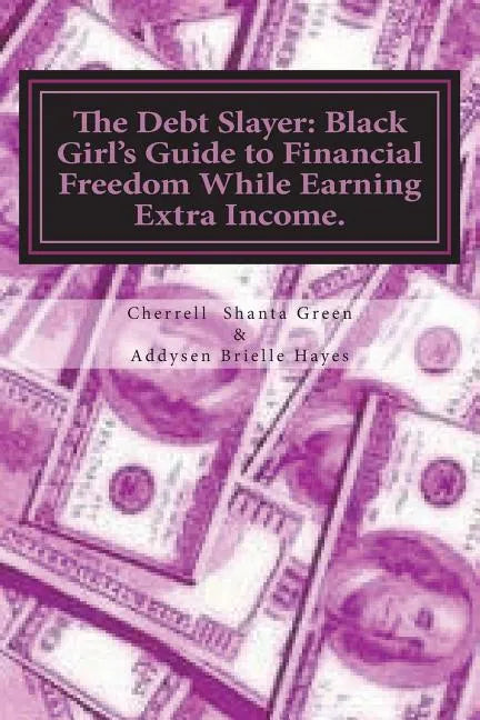 The Debt Slayer: Black Girl's Guide to Financial Freedom While Earning Extra Income. - Paperback
