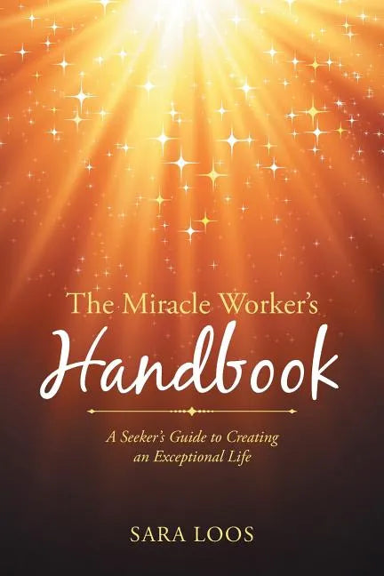 The Miracle Worker's Handbook: A Seeker's Guide to Creating an Exceptional Life - Paperback
