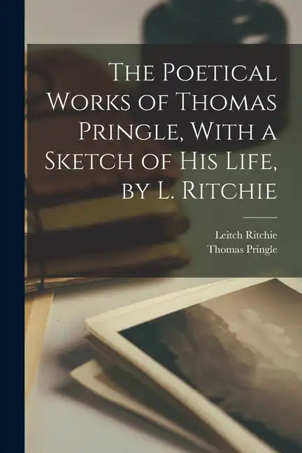 The Poetical Works of Thomas Pringle, With a Sketch of His Life, by L. Ritchie - Paperback